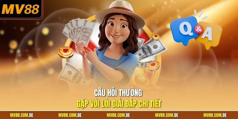 Câu hỏi thường gặp với lời giải đáp chi tiết