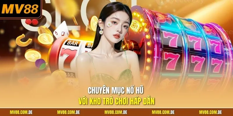 Chuyên mục nổ hũ với kho trò chơi hấp dẫn