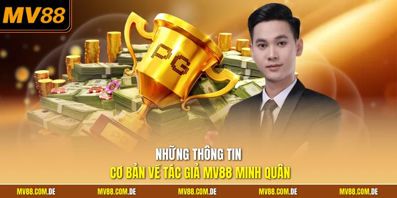 Những thông tin cơ bản về tác giả MV88 Minh Quân