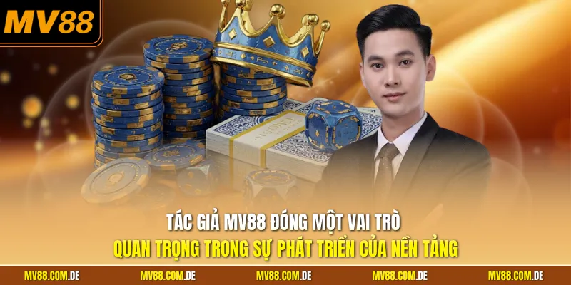 Tác giả MV88 đóng một vai trò quan trọng trong sự phát triển của nền tảng